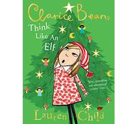 Think Like an Elf: The utterly joyful and sparkling new Clarice Bean Christmas story from Lauren Child.