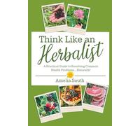 Think Like an Herbalist: A Practical Guide to Resolving Common Health Problems... Naturally!