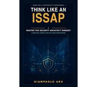 Think Like an ISSAP: Master the Security Architect Mindset: A Practical Guide to the ISC² ISSAP Certification (Think Like a Cybersecurity Professional)