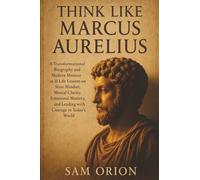 Think Like Marcus Aurelius: A Transformational Biography and Modern Memoir in 21 Life Lessons on Stoic Mindset, Mental Clarity, Emotional Mastery, and ... Courage in Today’s World (Think Like Series)