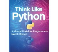 Think Like Python: A Mental Model for Programmers (Programming books)