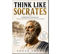 Think Like Socrates: Ancient Wisdom for Understanding Truth, Manipulation & Human Nature