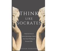 Think Like Socrates: Unlock the Power of Socratic Questioning to Improve Your Critical Thinking and Persuasion Skills.