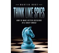 Think Like Spies: How to Make Better Decisions in a Crazy World