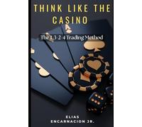 Think Like the Casino: The 1-3-2-4 Trading Method: How to Use the 1-3-2-4 System to Trade Like the House, Not the Gambler