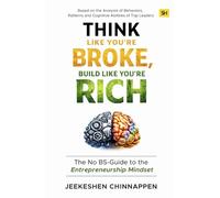 Think Like You’re Broke, Build Like You’re Rich: The no BS-Guide to the Entrepreneurship Mindset