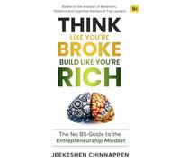 Think Like You’re Broke, Build Like You’re Rich: The No BS-Guide to the Entrepreneurship Mindset