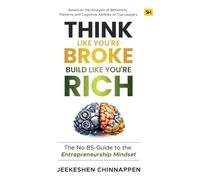 Think Like You're Broke, Build Like You're Rich: The No BS-Guide to the Entrepreneurship Mindset