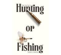 Think Like You're Hunting or Fishing: Field-Tested Wisdom for Thriving in Life’s Toughest Moments (The Great Outdoors: The Finneran Field Guides.)
