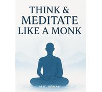 Think & Meditate Like a Monk: The Proven Mindfulness Method to Reduce Stress, Quiet Your Mind, and Achieve Calm, Focus, and Mental Clarity in Just a ... a Day - Anytime, Anywhere (How to Think)