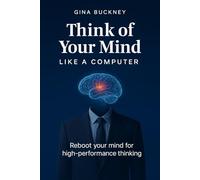 Think of Your Mind Like a Computer: Reboot Your Mind for High Performance Thinking