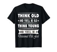 Think Old and You Will Be Old Funny Sarcastic Novelty Camiseta