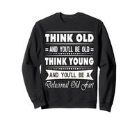 Think Old and You Will Be Old Funny Sarcastic Novelty Sudadera