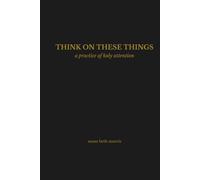 Think On These Things: a practice of holy attention