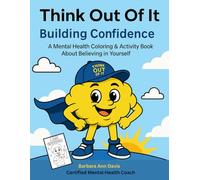 Think Out Of It: Building Confidence: A Mental Health Coloring & Activity Book About Believing in Yourself (Think Out of It Mental Health Coloring & Activity Books)