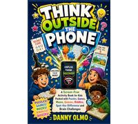 THINK OUTSIDE THE PHONE: A Screen-Free Brain Challenge for Kids Packed with Logic Puzzles, Mysteries, Codes, Mazes, Quizzes, Spot-the-Difference & Mind-Bending Games