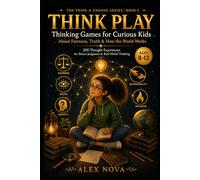 Think Play: Thinking Games for Curious Kids About Fairness, Truth and How the World Works: 5 (The Think & Choose Series)