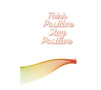 Think Positive Stay Positive Notebook to Write: Think Positive Stay Positive Notebook to Write. Inspirational Quote Cover