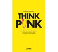 Think Punk: El Nuevo Pensamiento Creativo Para Sobrevivir Al Caos En L
