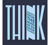 Think - Quotes from the Mind of an Overthinker: A Book of Modern Quotes on Overthinking, Hope, and Everything in Between
