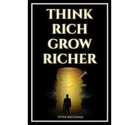 Think Rich, Grow Richer: Build Wealth, Create Passive Income, and Achieve Lasting Financial Freedom