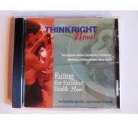 THINK RIGHT Now! Eating For Excellent Health Now!