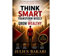 Think Smart, Transform Wisely, and Grow Wealthy