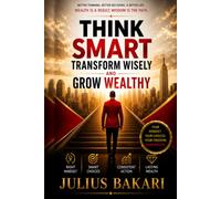 Think Smart, Transform Wisely, and Grow Wealthy