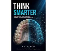 Think Smarter: What AI Sees, What It Misses, and Why the Human Still Matters (Smarter Digital Dentistry)