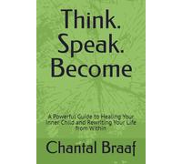 Think. Speak. Become: A Powerful Guide to Healing Your Inner Child and Rewriting Your Life from Within (Think.Speak.Become)