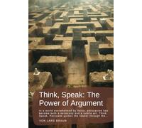 Think, Speak: The Power of Argument: In a world overwhelmed by noise, persuasion has become both a necessity and a subtle art. Think, Speak, Persuade guides the reader through the…