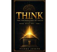 THINK: The Foundation of Value: Discover Who You Are, What You Carry, and the Problem You Were Built to Solve (THINK, BUILD, CREATE, OWN)