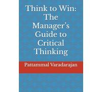 Think to Win: The Manager’s Guide to Critical Thinking (Essentials of Entrepreneurial Skills)