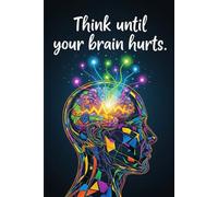 Think until your brain hurts: A Daily Guided Journal for Deep Thinkers, Creatives, and Overthinkers | 120+ Thought-Stretching Pages for Ideas, Reflections & Mental Growth