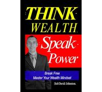 Think Wealth Speak Power: Break Free. Master Your Wealth Mindset.