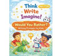 Think • Write • Imagine!: Would You Rather? Writing Prompts to Build Confidence, Critical Thinking, and Writing Skills for Kids Ages 7-10
