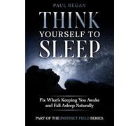 Think Yourself To Sleep: Fix What’s Keeping You Awake and Fall Asleep Naturally (For Daily Living.)