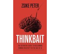 Thinkbait: The Definitive Guide to Reclaiming Human Creativity in the Age of AI