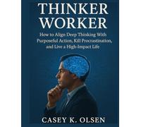 Thinker Worker: How to Align Deep Thinking With Purposeful Action, Kill Procrastination, and Live a High-Impact Life (The Science & Self-Mastery Series)