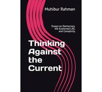 Thinking Against the Current: Essays on Democracy, the Examined Life, and Complicity
