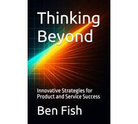 Thinking Beyond: Innovative Strategies for Product and Service Success