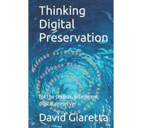 Thinking Digital Preservation: for the serious, intelligent, digital preserver