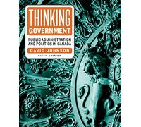 Thinking Government: Public Administration and Politics in Canada, Fifth Edition