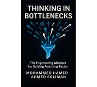 Thinking in Bottlenecks: The Engineering Mindset for Solving Anything Faster