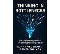 Thinking in Bottlenecks: The Engineering Mindset for Solving Anything Faster