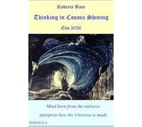 Thinking in Cosmic Shining: Mind born from the universe interprets how the Universe is made (ARCANA TRILOGY)