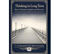 Thinking in Long Term: How to Outsmart Impulses and Shortcuts: A Coloring Book That Makes Learning Fun