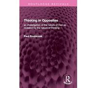 Thinking in Opposites: an investigation of the nature of man as revealed by the nature of thinking (Routledge Revivals)