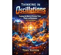 Thinking in Oscillations: Training the Mind to Perceive Time, Phase, and Resonance - The Tesla Method