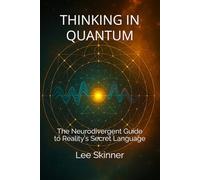 THINKING IN QUANTUM: The Neurodivergent Guide to Reality's Secret Language (The Neurodivergent Brilliance Series)